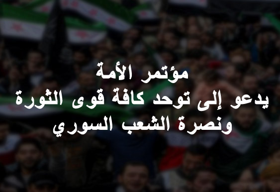 مؤتمر الأمة يدعو إلى توحد كافة قوى الثورة ونصرة الشعب السوري