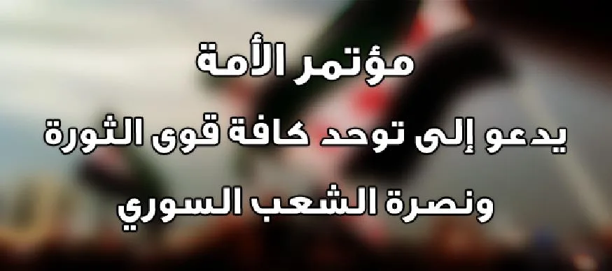 مؤتمر الأمة يدعو إلى توحد كافة قوى الثورة ونصرة الشعب السوري